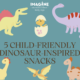 5 Child-Friendly Dinosaur Inspired Snacks